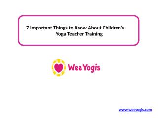 7 Important Things to Know About Children’s Yoga Teacher Training.pptx